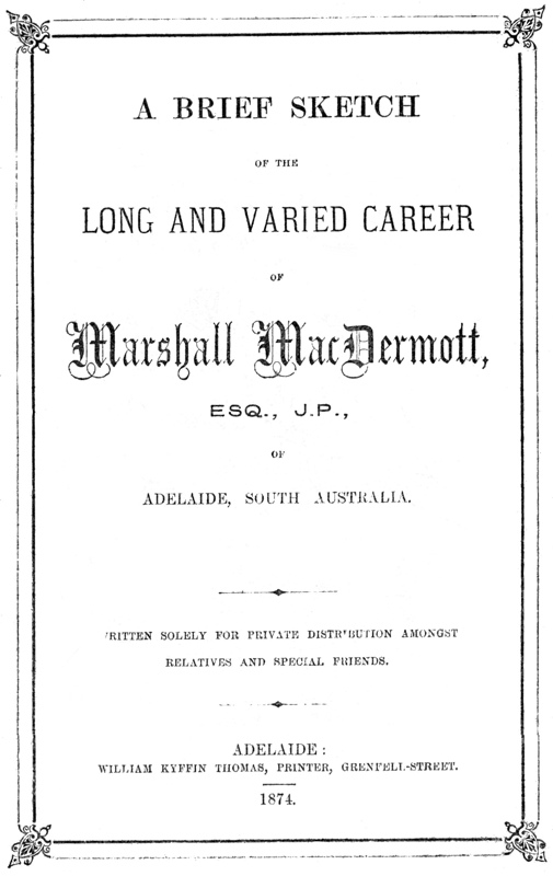 A Brief Sketch of the Long and Varied Career of Marshall MacDermott, Esq., J.P. of Adelaide, South Australia