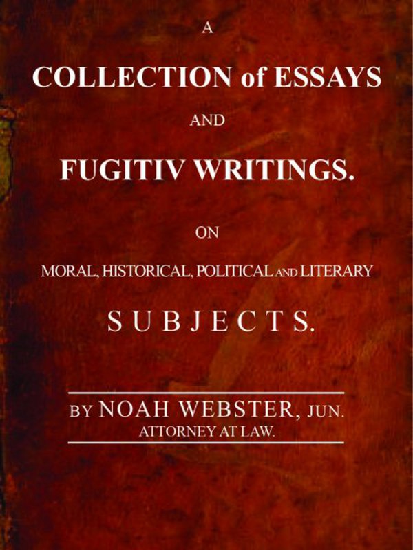 A Collection of Essays and Fugitiv Writings  On Moral, Historical, Political, and Literary Subjects