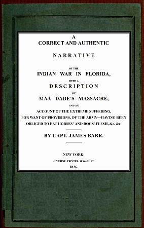 A correct and authentic narrative of the Indian war in Florida  with a description of Maj. Dade's massacre, and an account of the extreme suffering, for want of provision, of the army—having been obliged to eat horses' and dogs' flesh, &c, &c.