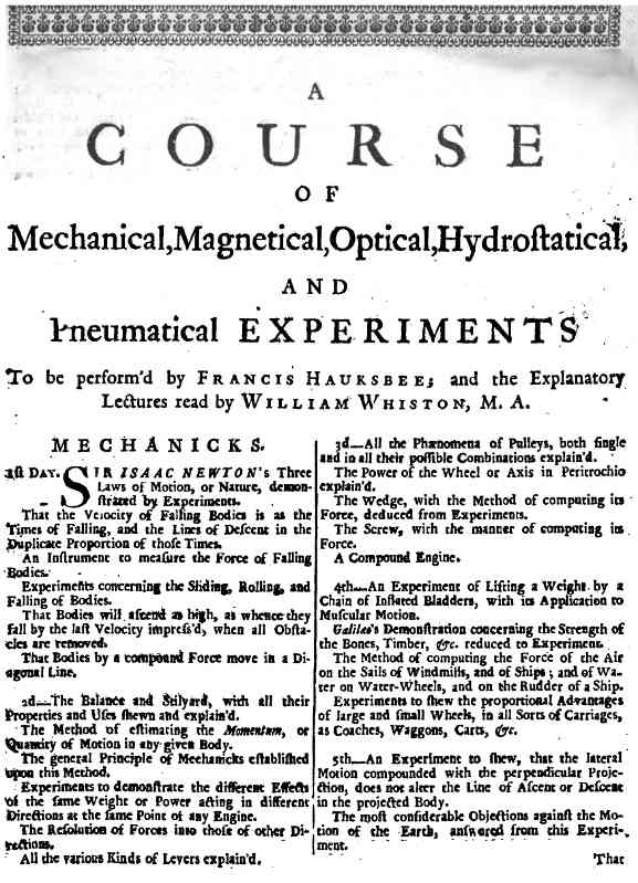 A Course of Mechanical, Magnetical, Optical, Hydrostatical and Pneumatical Experiments  perform'd by Francis Hauksbee, and the Explanatory Lectures read by William Whiston, M.A.