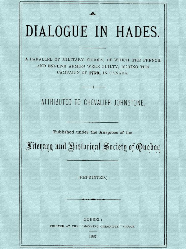 A Dialogue in Hades  A Parallel of Military Errors, of Which the French and English Armies Were Guilty, During the Campaign of 1759, in Canada