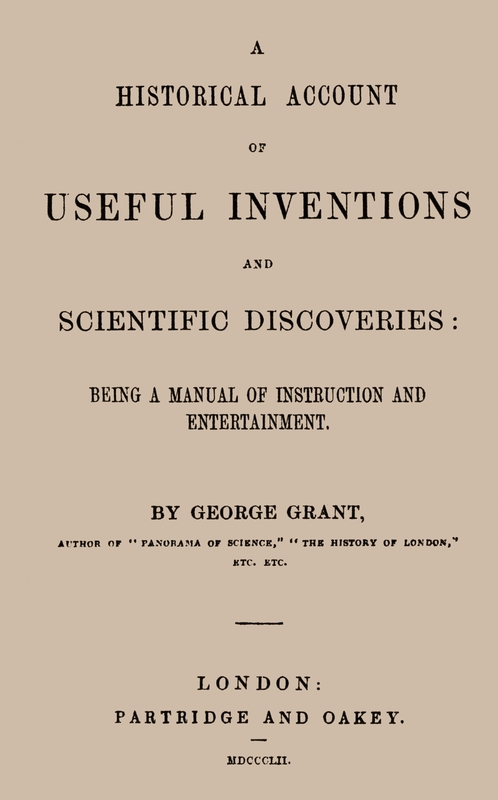A Historical Account of Useful Inventions and Scientific Discoveries  Being a manual of instruction and entertainment.