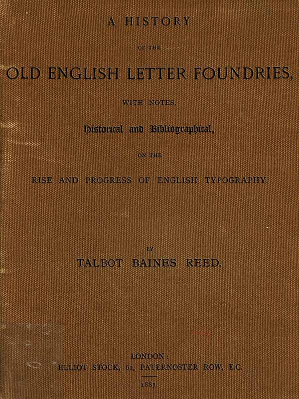 A History of the Old English Letter Foundries  with Notes, Historical and Bibliographical, on the Rise and Progress of English Typography.