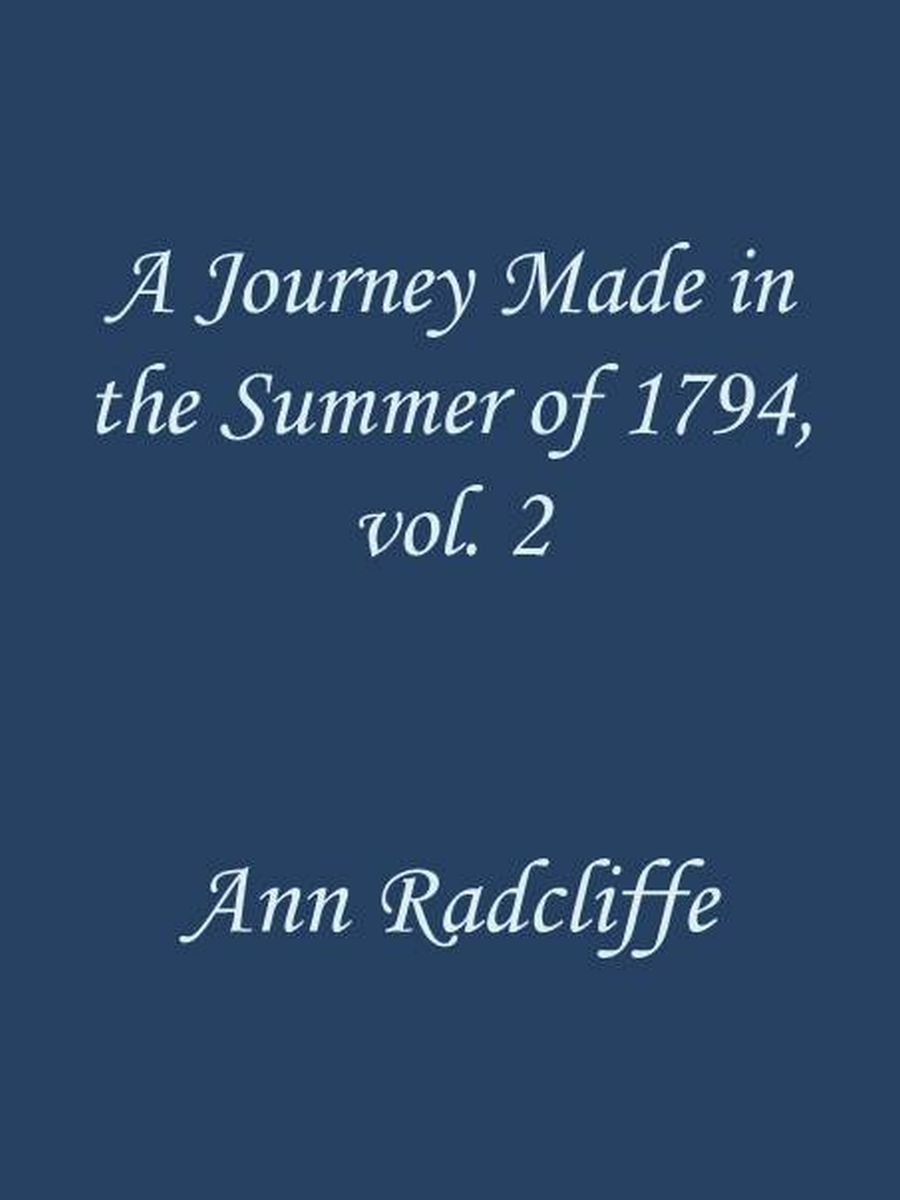 A Journey Made in the Summer of 1794, through Holland and the Western Frontier of Germany, with a Return Down the Rhine, Vol. 2 (of 2)  To Which Are Added Observations during a Tour to the Lakes of Lancashire, Westmoreland, and Cumberland; Second Edition