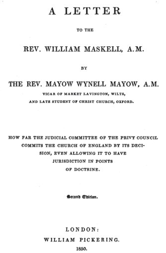 A Letter to the Rev. William Maskell, A.M.  How far the Judicial Committee of the Privy Council commits the Church of England by its decision, even allowing it to have jurisdiction in points of doctrine