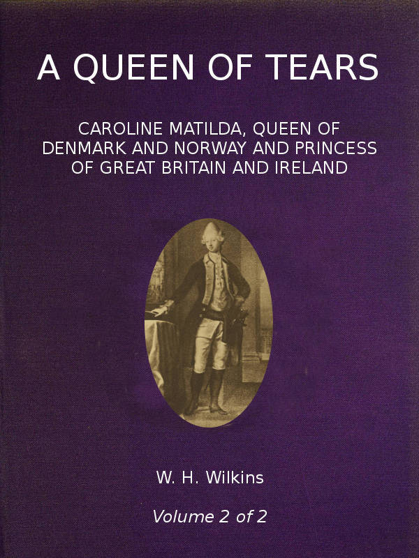 A Queen of Tears, vol. 2 of 2  Caroline Matilda, Queen of Denmark and Norway and Princess of Great Britain and Ireland