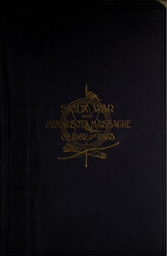 A Thrilling Narrative of the Minnesota Massacre and the Sioux War of 1862-63  Graphic Accounts of the Siege of Fort Ridgely, Battles of Birch Coolie, Wood Lake, Big Mound, Stony Lake, Dead Buffalo Lake and Missouri River