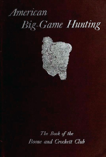 American Big-Game Hunting: The Book of the Boone and Crockett Club