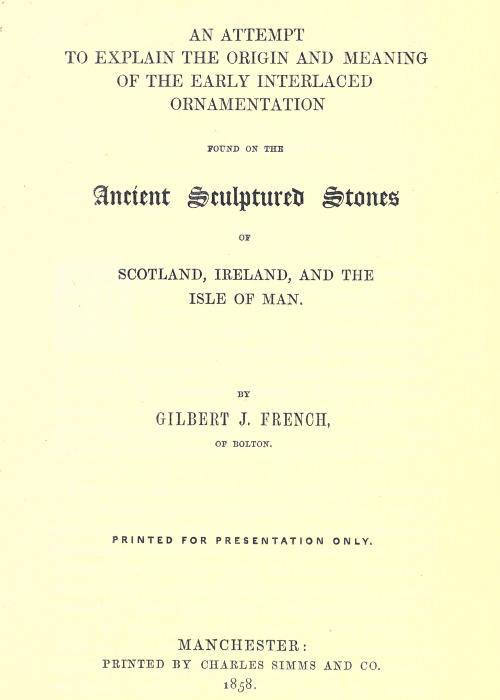 An Attempt to Explain the Origin and Meaning of the Early Interlaced Ornamentation Found on the Sculptured Stones of Scotland, Ireland, and the Isle of Man
