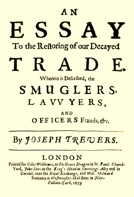 An Essay to the Restoring of our Decayed Trade.  Wherein is Described, the Smuglers, Lawyers, and Officers Frauds &c.