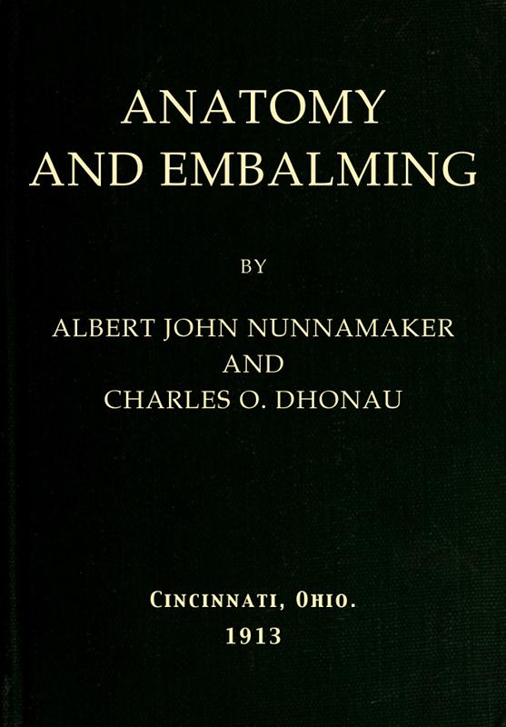 Anatomy and Embalming  A Treatise on the Science and Art of Embalming, the Latest and Most Successful Methods of Treatment and the General Anatomy Relating to this Subject