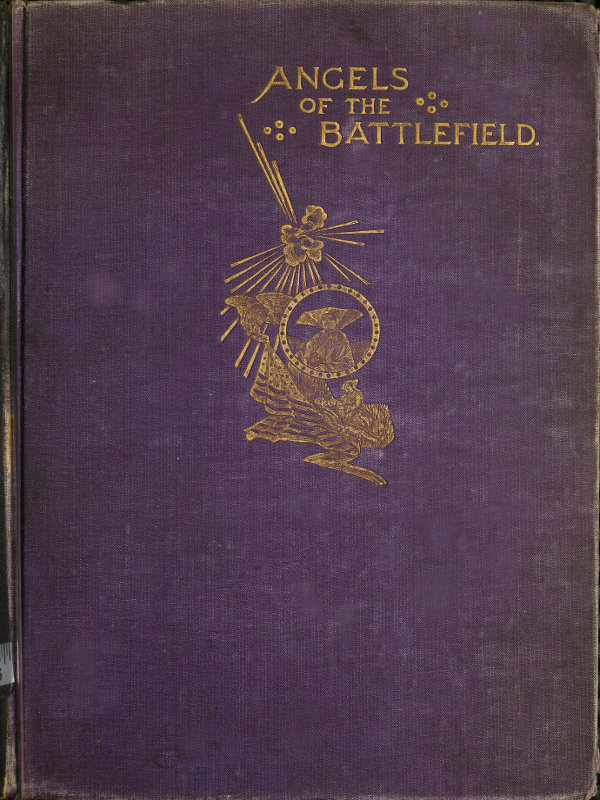 Angels of the Battlefield  A History of the Labors of the Catholic Sisterhoods in the Late Civil War