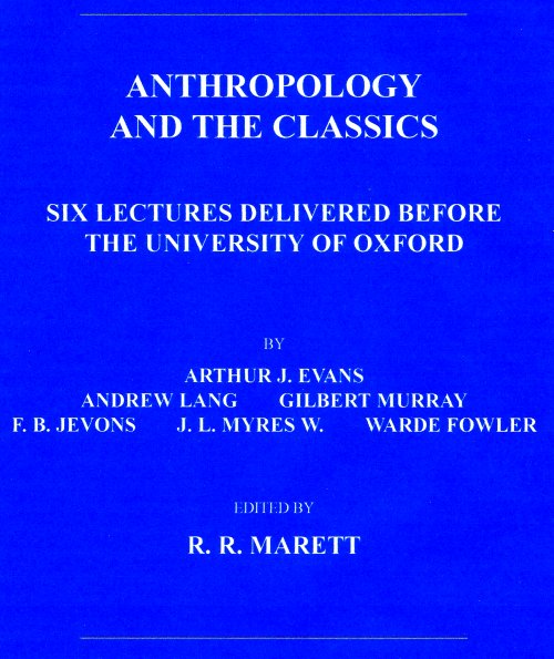 Anthropology and the Classics  Six Lectures Delivered Before the University of Oxford