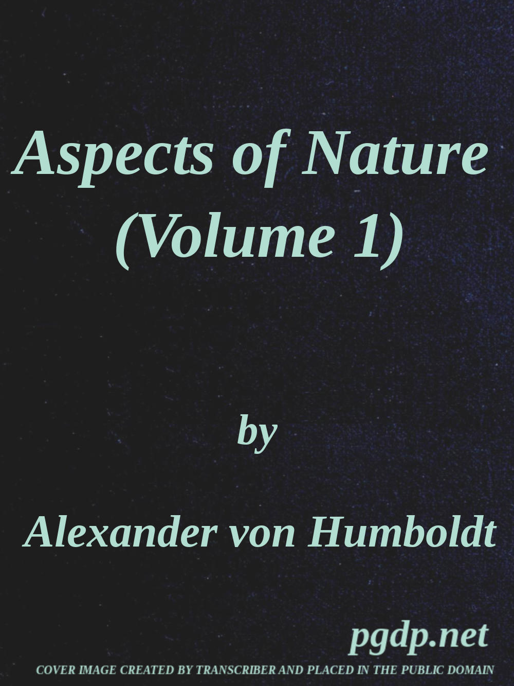Aspects of nature, in different lands and different climates (Vol. 1 of 2)  with scientific elucidations