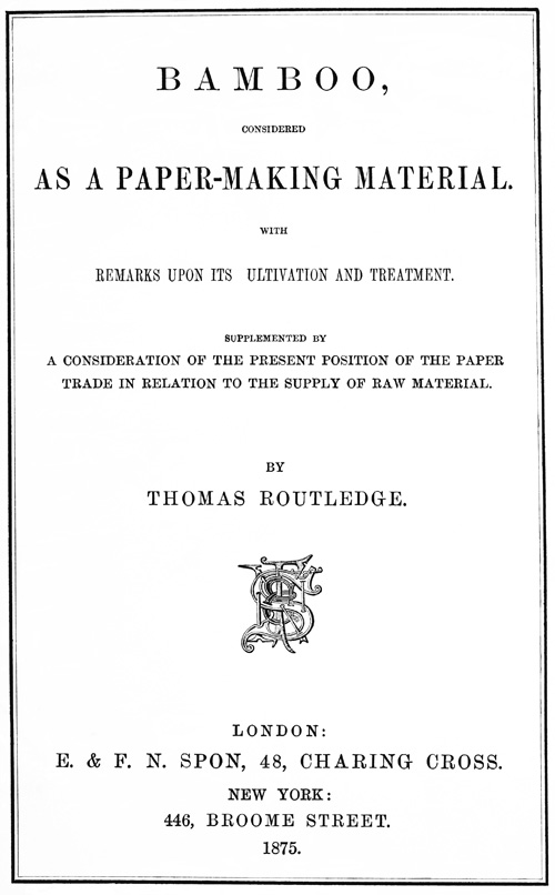 Bamboo, Considered as a Paper-making Material  With remarks upon its cultivation and treatment. Supplemented by a consideration of the present position of the paper trade in relation to the supply of raw material.