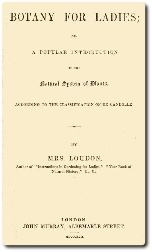Botany for Ladies  or, A Popular Introduction to the Natural System of Plants, According to the Classification of De Candolle.
