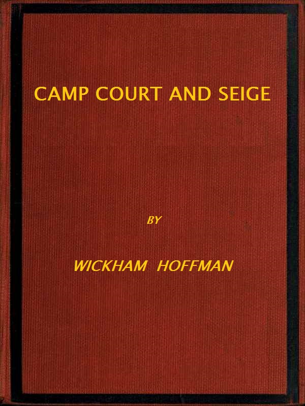 Camp, Court and Siege  A Narrative of Personal Adventure and Observation During Two Wars: 1861-1865; 1870-1871