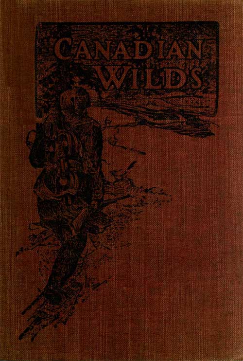 Canadian Wilds  Tells About the Hudson's Bay Company, Northern Indians and Their Modes of Hunting, Trapping, Etc.