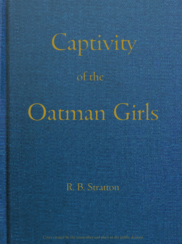 Captivity of the Oatman Girls  Being an Interesting Narrative of Life Among the Apache and Mohave Indians