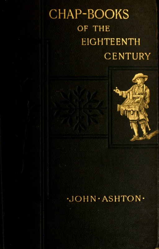 Chap-books of the Eighteenth Century  With Facsimiles, Notes, and Introduction