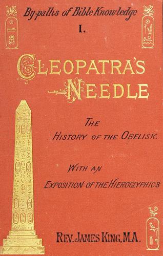 Cleopatra's Needle  A History of the London Obelisk, with an Exposition of the Hieroglyphics