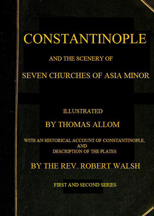 Constantinople and the Scenery of the Seven Churches of Asia Minor  Series One and Series Two in one Volume