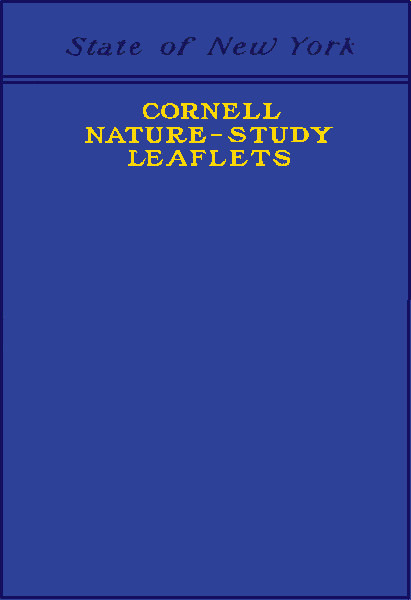 Cornell Nature-Study Leaflets  Being a selection, with revision, from the teachers' leaflets, home nature-study lessons, junior naturalist monthlies and other publications from the College of Agriculture, Cornell University, Ithaca, N.Y., 1896-1904