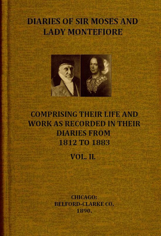 Diaries of Sir Moses and Lady Montefiore, Volume 2 (of 2)  Comprising Their Life and Work as Recorded in Their Diaries, from 1812 to 1883