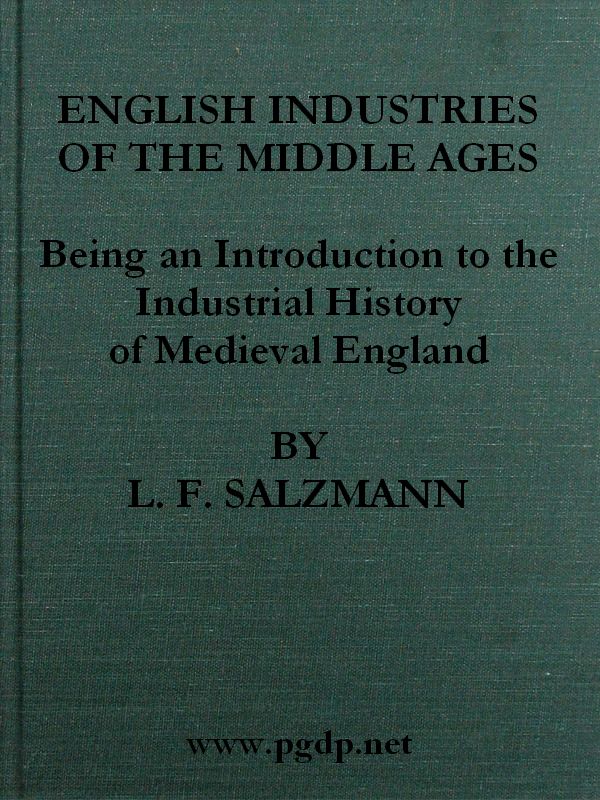 English Industries of the Middle Ages  Being an Introduction to the Industrial History of Medieval England