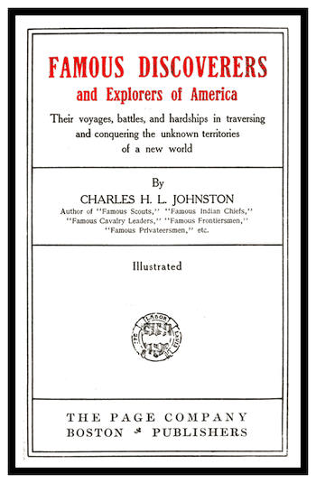 Famous Discoverers and Explores of America  Their Voyages, Battles, and Hardships in Traversing and Conquering the Unknown Territories of a New World