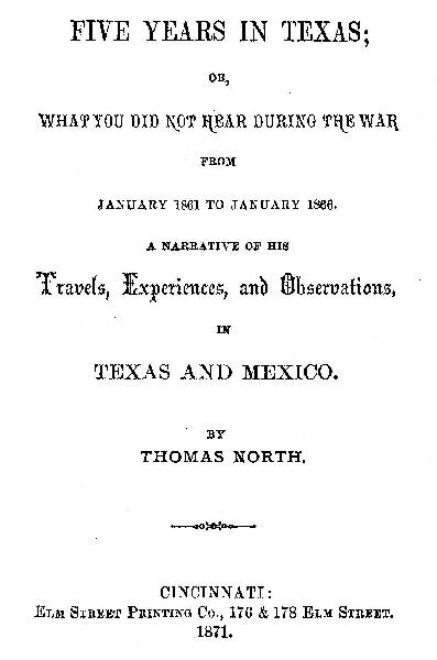 Five Years in Texas  Or, What you did not hear during the war from January 1861 to January 1866. A narrative of his travels, experiences, and observation