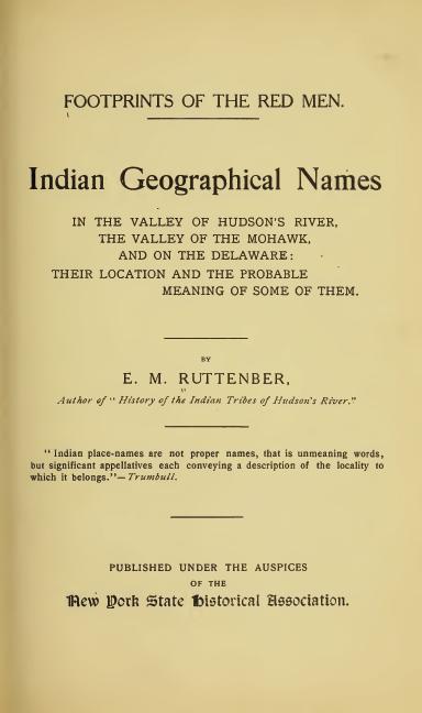 Footprints of the Red Men  Indian geographical names in the valley of Hudson's river, the valley of the Mohawk, and on the Delaware: their location and the probable meaning of some of them.