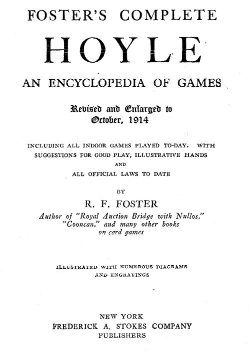 Foster's Complete Hoyle: An Encyclopedia of Games  Including all indoor games played to-day. With suggestions for good play, illustrative hands, and all official laws to date