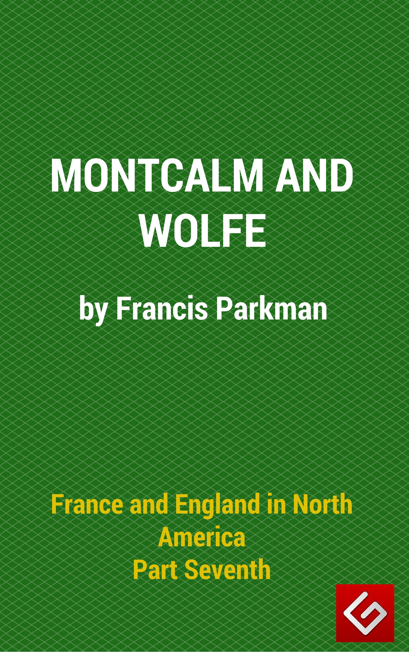 France and England in North America, Part VI : Montcalm and Wolfe