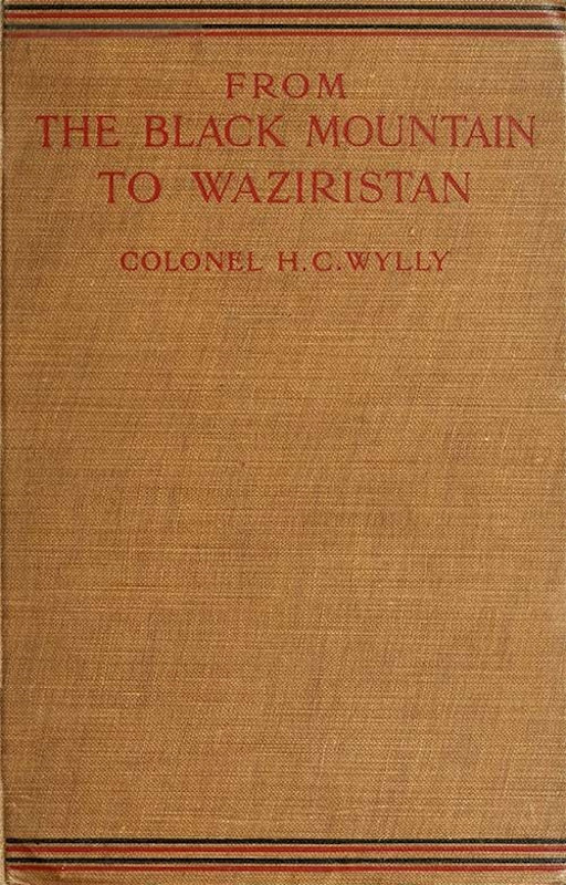 From the Black Mountain to Waziristan  Being an account of the border countries and the more turbulent of the tribes controlled by the north-west frontier province, and of our military relations with them in the past