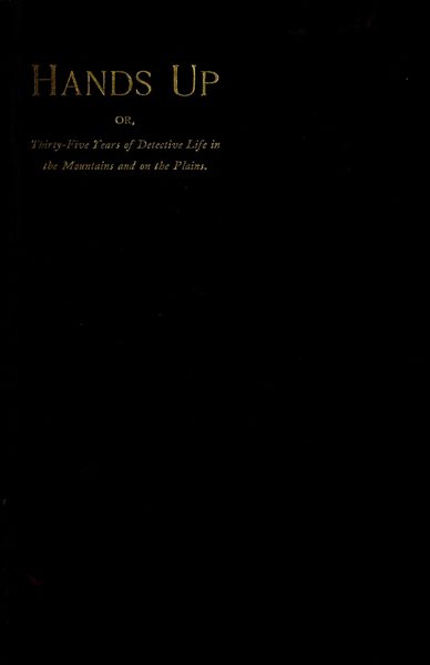 Hands Up; or, Thirty-Five Years of Detective Life in the Mountains and on the Plains  Reminiscences by General D. J. Cook, Chief of the Rocky Mountains Detective Association