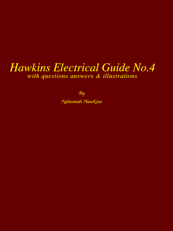 Hawkins Electrical Guide v. 04 (of 10)  Questions, Answers, & Illustrations, A progressive course of study for engineers, electricians, students and those desiring to acquire a working knowledge of electricity and its applications