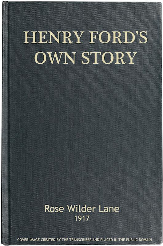 Henry Ford's Own Story  How a Farmer Boy Rose to the Power that goes with Many Millions, Yet Never Lost Touch with Humanity