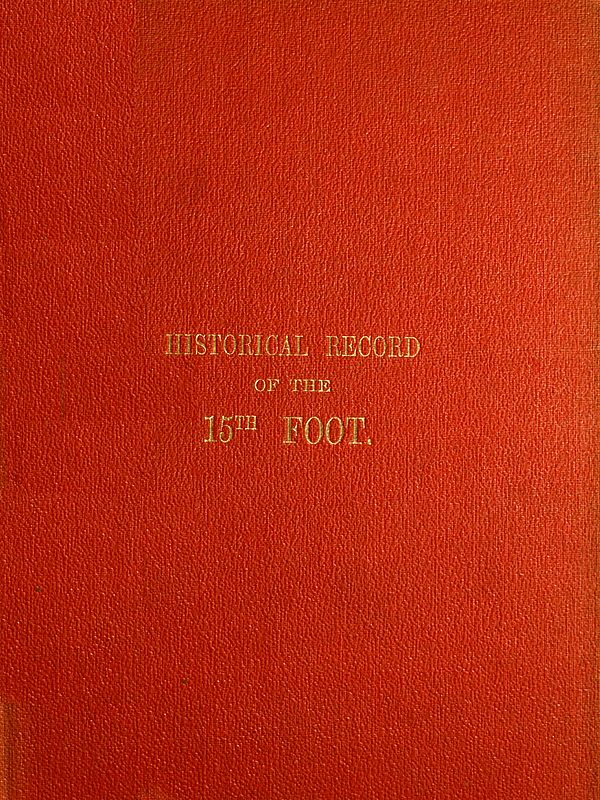 Historical Record of the Fifteenth, or, the Yorkshire East Riding, Regiment of Foot  Containing an Account of the Formation of the Regiment in 1685, and of Its Subsequent Services to 1848