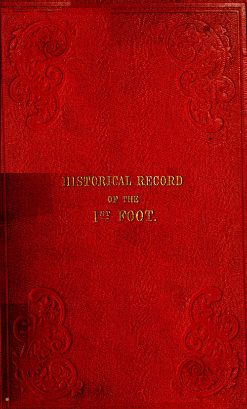 Historical Record of the First, or Royal Regiment of Foot  Containing an Account of the Origin of the Regiment in the Reign of King James VI. of Scotland, and of Its Subsequent Services to 1846