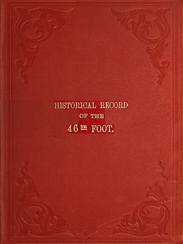 Historical Record of the Forty-sixth or South Devonshire Regiment of Foot  Containing an Account of the Formation of the Regiment in 1741 and of Its Subsequent Services to 1851