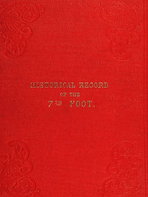 Historical record of the Seventh Regiment, or the Royal Fusiliers  Containing an Account of the Formation of the Regiment in 1685, and of Its Subsequent Services to 1846.