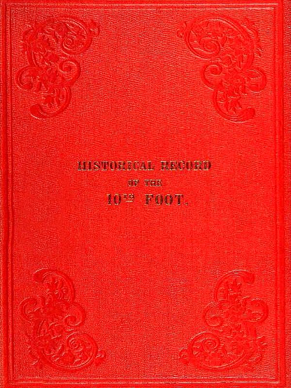 Historical Record of the Tenth, or the North Lincolnshire, Regiment of Foot,  Containing an Account of the Formation of the Regiment in 1685, and of its Subsequent Services to 1847