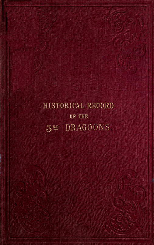 Historical Record of the Third, Or the King's Own Regiment of Light Dragoons  Containing an Account of the Formation of the Regiment in 1685, and of Its Subsequent Services to 1846.