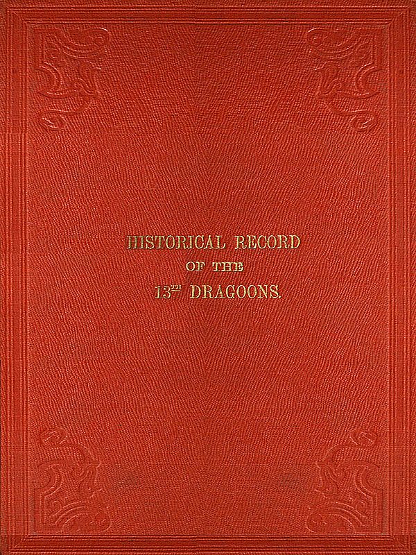 Historical Record of the Thirteenth Regiment of Light Dragoons  Containing an Account of the Formation of the Regiment in 1715, and of Its Subsequent Services to 1842