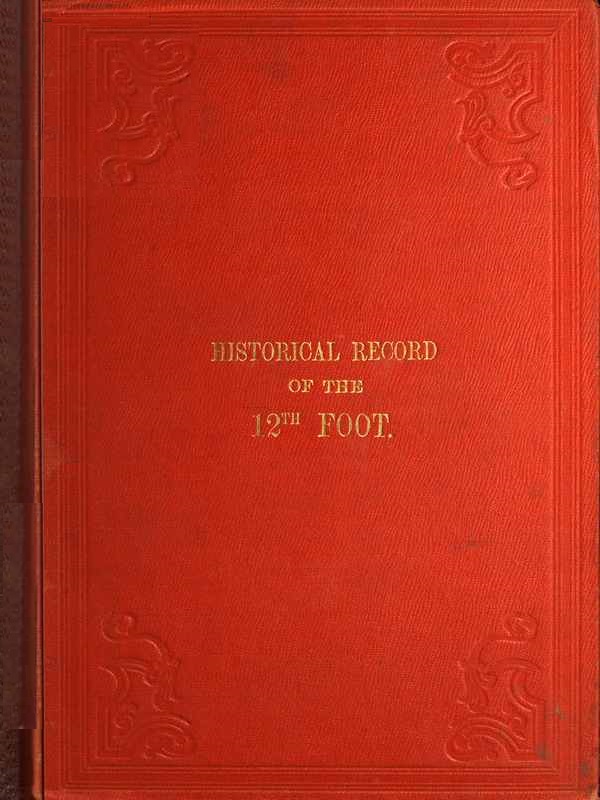 Historical Record of the Twelfth, or the East Suffolk, Regiment of Foot  Containing an Account of the Formation of the Regiment in 1685, and of Its Subsequent Services to 1847