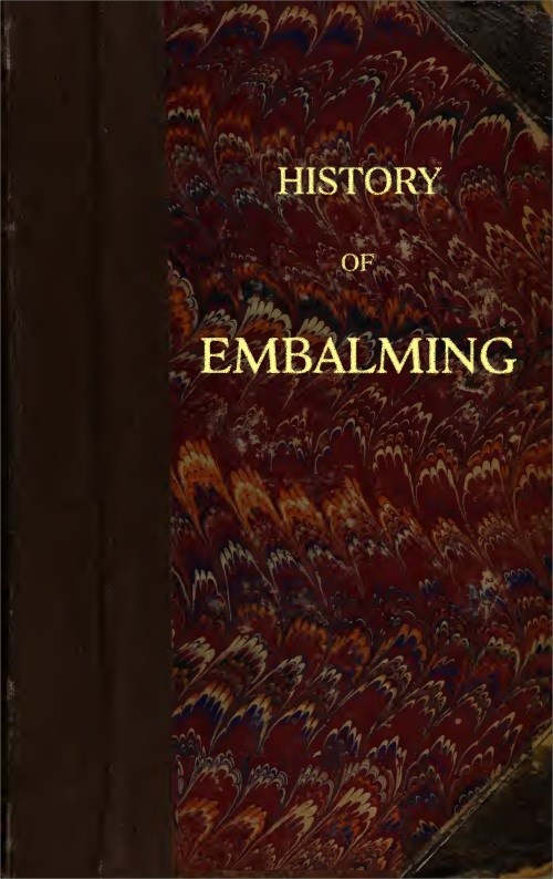 History of Embalming  and of Preparations in Anatomy, Pathology, and Natural History; Including an Account of a New Process for Embalming