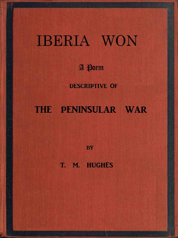Iberia Won; A poem descriptive of the Peninsular War  With impressions from recent visits to the battle-grounds, and copious historical and illustrative notes