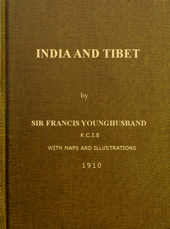 India and Tibet  A history of the relations which have subsisted between the two countries from the time of Warren Hastings to 1910; with a particular account of the mission to Lhasa of 1904