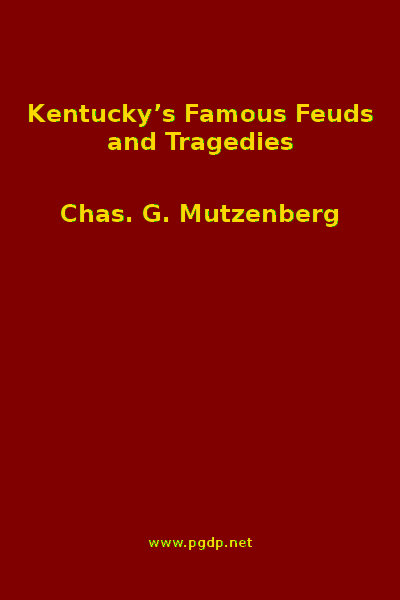 Kentucky's Famous Feuds and Tragedies  Authentic History of the World Renowned Vendettas of the Dark and Bloody Ground